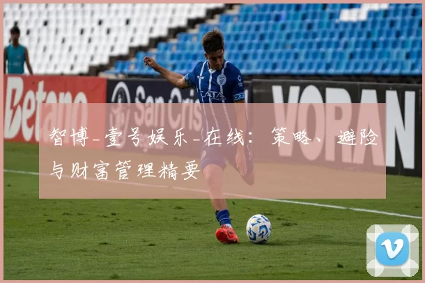 智博_壹号娱乐_在线：策略、避险与财富管理精要